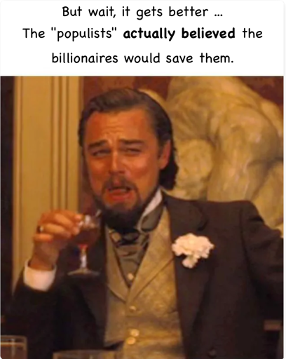 Leo DiCaprio "Django" meme laughing hilariously over a snifter of whiskey. Test reads "But wait, it gets better ... the "pupolists" actually beleived the billionaires would save them." 